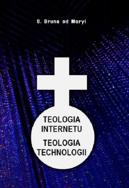 Teologia internetu Teologia technologii - Bruna od Maryi | okładka