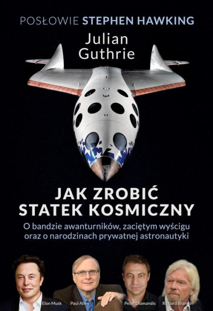 Jak zrobić statek kosmiczny O bandzie awanturników, zaciętym wyścigu oraz o narodzinach prywatnej astronautyki - Guthrie Julian | okładka