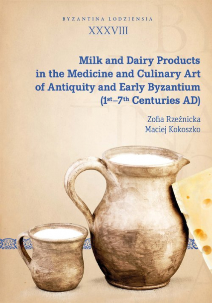Milk and Dairy Products in the Medicine and Culinary Art of Antiquity and Early Byzantium - Kokoszko Maciej, Rzeźnicka Zofia | okładka