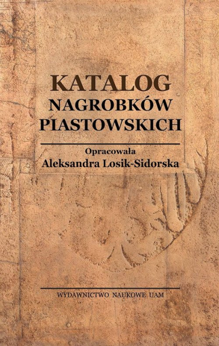 Katalog Nagrobków Piastowskich - Aleksandra Losik-Sidorska | okładka