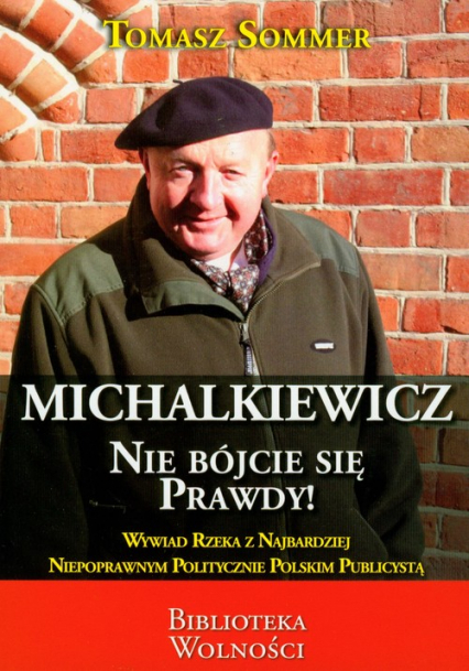 Michalkiewicz Nie bójcie się prawdy! Wywiad-rzeka z najbardziej niepoprawnym politycznie polskim publicystą - Sommer Tomasz | okładka