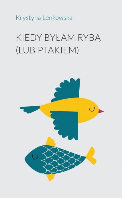 Kiedy byłam rybą (lub ptakiem) - Krystyna Lenkowska | okładka