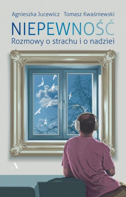 Niepewność Rozmowy o strachu i nadziei - Agnieszka Jucewicz, Tomasz Kwaśniewski | okładka