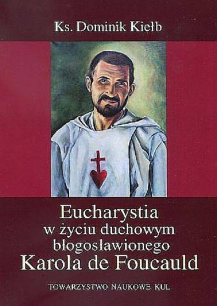Eucharystia w życiu duchowym błogosławionego Karola de Foucauld - Dominik Kiełb | okładka