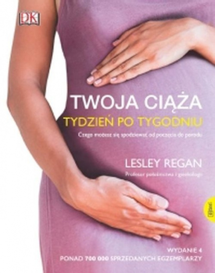 Twoja ciąża. Tydzień po tygodniu Czego możesz się spodziewać od poczęcia do porodu - Lesley Regan | okładka