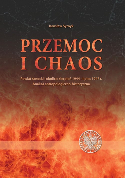 Przemoc i chaos Powiat sanocki i okolice: sierpień 1944 – lipiec 1947. Analiza antropologiczno-historyczna - Jarosław Syrnyk | okładka