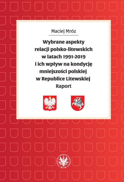 Wybrane aspekty relacji polsko-litewskich w latach 1991-2019 i ich wpływ na kondycję mniejszości - Maciej Mróz | okładka