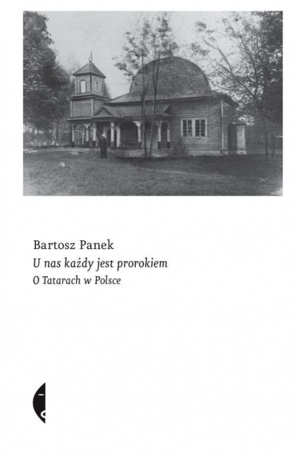 U nas każdy jest prorokiem O Tatarach w Polsce - Bartosz Panek | okładka