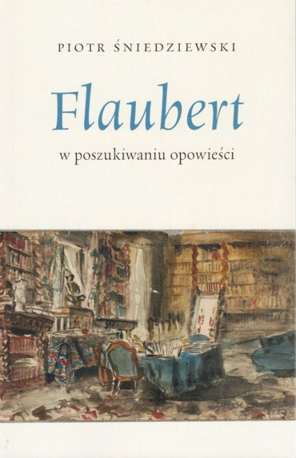 Flaubert w poszukiwaniu opowieści - Piotr Śniedziewski | okładka