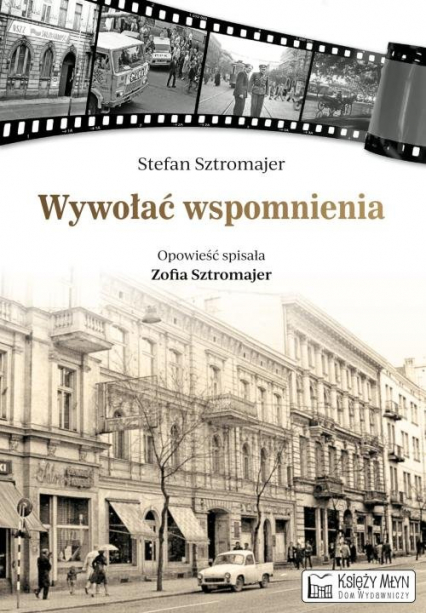 Wywołać wspomnienia opowieść spisała Zofia Sztromajer - Stefan Sztromajer | okładka