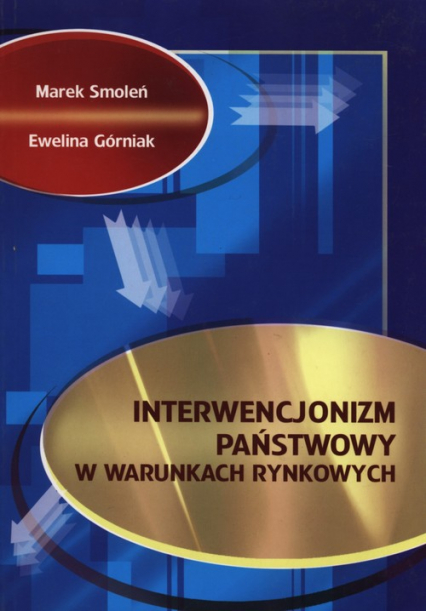 Interwencjonizm państwowy w warunkach rynkowych - Górniak Ewelina, Smoleń Marek | okładka