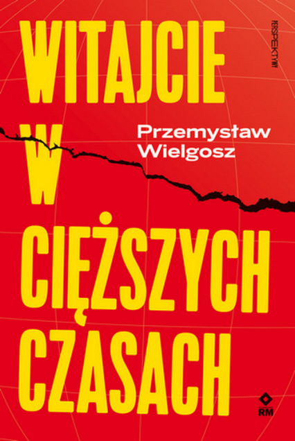 Witajcie w cięższych czasach Polski kapitalizm, globalny kryzys i wizje lepszego świata - Przemysław Wielgosz | okładka