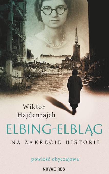 Elbing-Elbląg Na zakręcie historii. Powieść obyczajowa - Wiktor Hajdenrajch | okładka