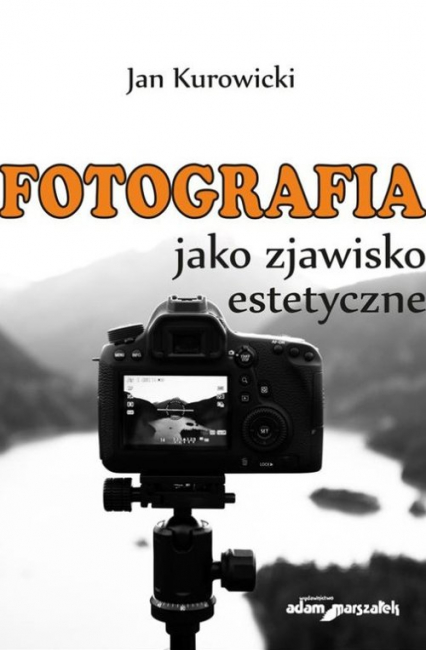 Fotografia jako zjawisko estetyczne - Jan Kurowicki | okładka