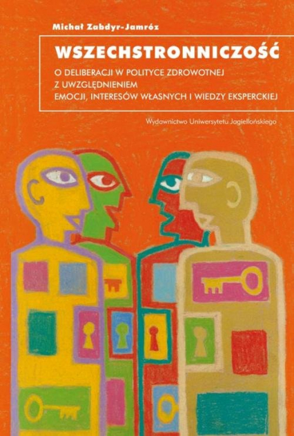 Wszechstronniczość O deliberacji w polityce zdrowotnej z uwzględnieniem emocji, interesów własnych i wiedzy eksperckiej - Michał Zabdyr-Jamróz | okładka