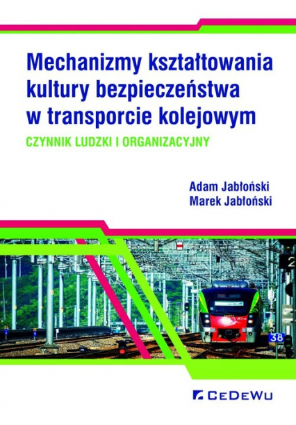 Mechanizmy kształtowania kultury bezpieczeństwa w transporcie kolejowym. Czynnik ludzki i organizacyjny - Adam Jabłoński, Jabłoński Marek | okładka