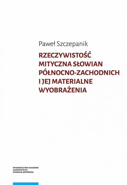 Rzeczywistość mityczna Słowian północno-zachodnich i jej materialne wyobrażenia - Paweł Szczepanik | okładka