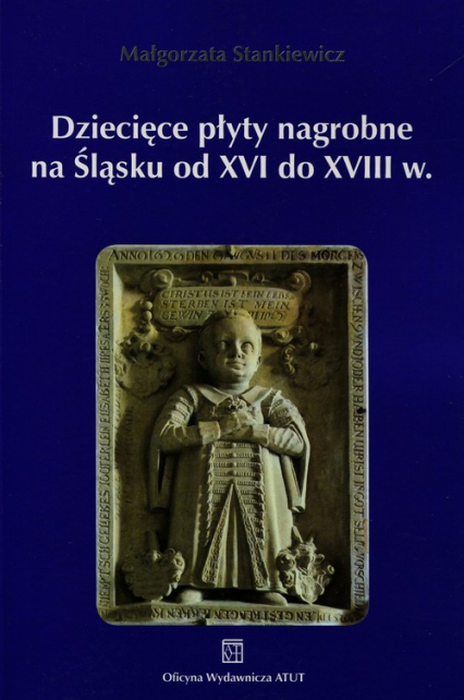 Dziecięce płyty nagrobne na Śląsku od XVI do XVIII wieku - Małgorzata Stankiewicz | okładka
