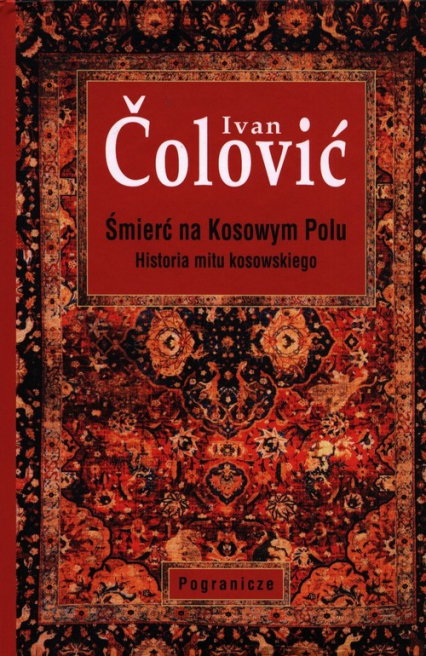 Śmierć na Kosowym Polu Historia mitu kosowskiego - Ivan Čolović | okładka