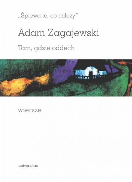 Śpiewa to, co milczy Tam, gdzie oddech Wiersze - Adam Zagajewski | okładka