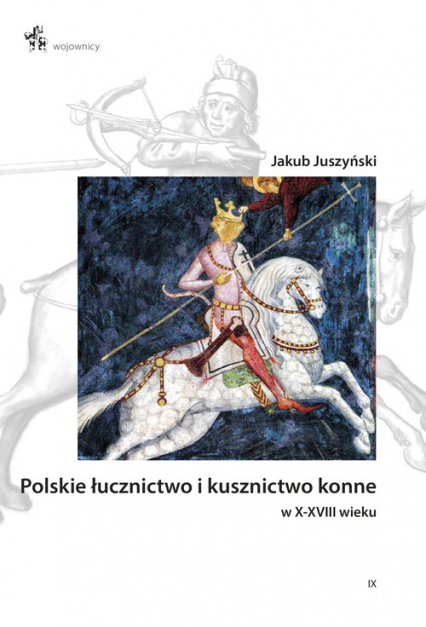 Polskie łucznictwo i kusznictwo konne w X-XVIII wieku - Jakub Juszyński | okładka