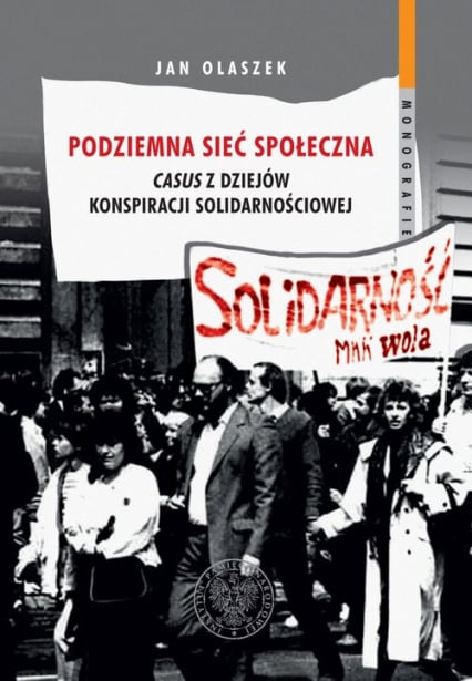 Podziemna sieć społeczna Casus z dziejów konspiracji solidarnościowej - Olaszek Jan | okładka