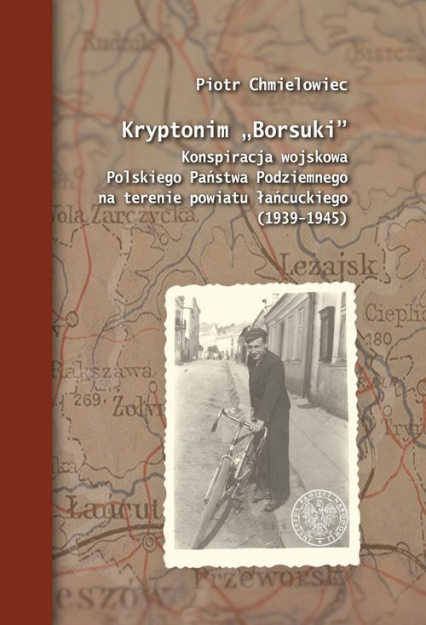 Kryptonim „Borsuki” Konspiracja wojskowa Polskiego Państwa Podziemnego na terenie powiatu łańcuckiego (1939–1945) - Piotr Chmielowiec | okładka