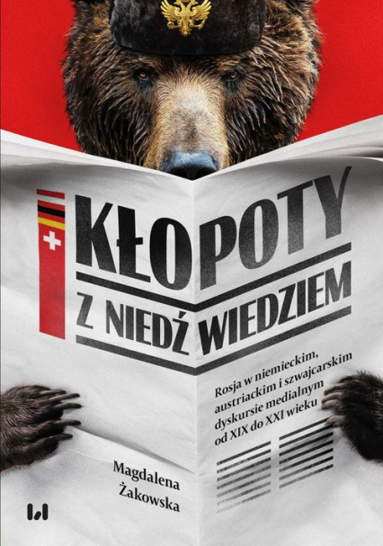 Kłopoty z niedźwiedziem Rosja w niemieckim, austriackim i szwajcarskim dyskursie medialnym od XIX do XXI wieku - Żakowska Magdalena | okładka