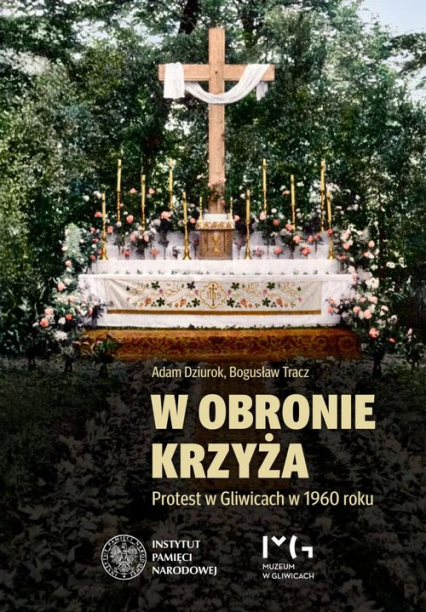 W obronie krzyża Protest w Gliwicach w 1960 roku - Adam Dziurok, Bogusław Tracz | okładka