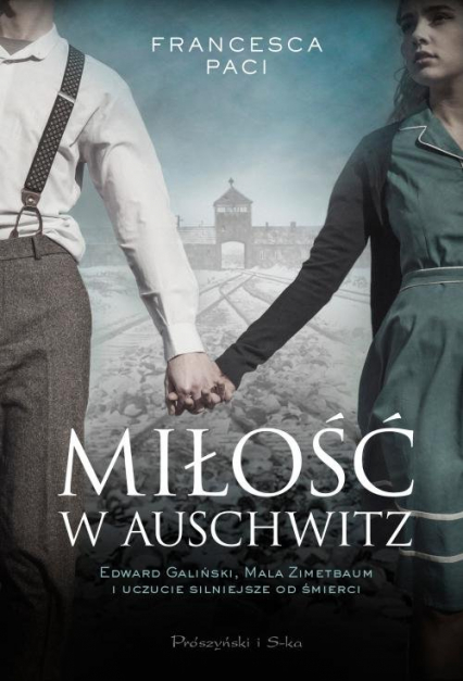 Miłość w Auschwitz Edward Galiński i Mala Zimetbaum i uczucie silniejsze od śmierci - Francesca Paci | okładka