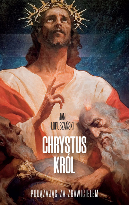Chrystus Król Podążając za Zbawicielem - Jan Łopuszański | okładka