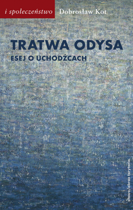 Tratwa Odysa Esej o uchodźcach - Dobrosław Kot | okładka