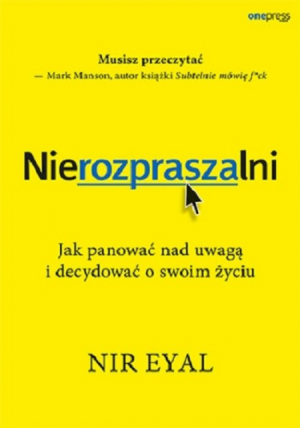 Nierozpraszalni Jak panować nad uwagą i decydować o swoim życiu - Eyal Nir | okładka