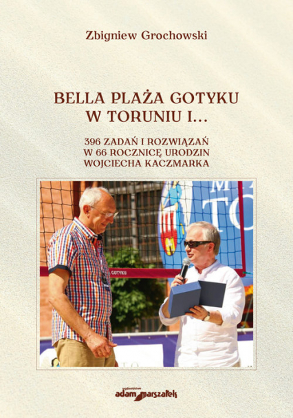 Bella Plaża Gotyku w Toruniu i... 396 zdań i rozwiązań w 66 rocznicę urodzin Wojciecha Kaczmarka - Zbigniew Grochowski | okładka