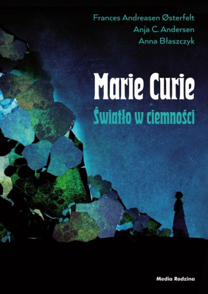 Maria Skłodowska-Curie Światło w ciemności - Andersen Anja C., Błaszczyk Anna, Osterfelt Frances | okładka