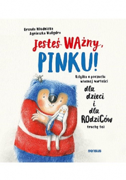 Jesteś ważny, Pinku! Książka o poczuciu własnej wartości dla dzieci i dla rodziców trochę też - Agnieszka Waligóra, Urszula Młodnicka | okładka