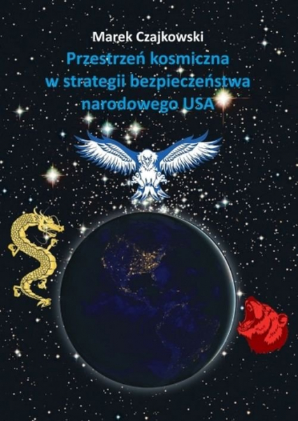 Przestrzeń kosmiczna w strategii bezpieczeństwa narodowego USA - Marek Czajkowski | okładka