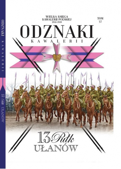 Wielka Księga Kawalerii Polskiej Odznaki Kawalerii Tom 37 13 Pułk Ułanów -  | okładka