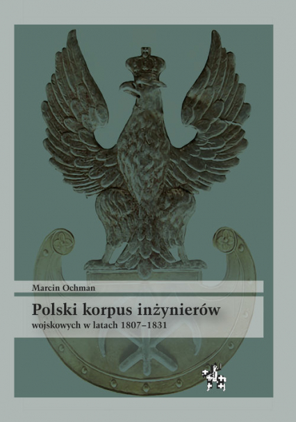 Polski korpus inżynierów wojskowych w latach 1807-1831 - Ochman Marcin | okładka