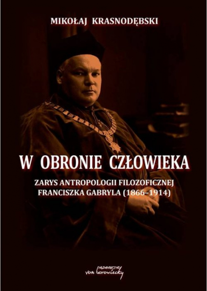 W obronie człowieka Zarys antropologii filozoficznej Franciszka Gabryla (1866-1914) - Mikołaj Krasnodębski | okładka
