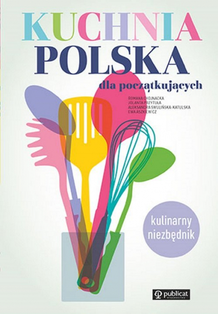 Kuchnia polska dla początkujących Kulinarny niezbędnik - Chojnacka Romana, Przytuła Jolanta, Swulińska-Katulska Aleksandra | okładka