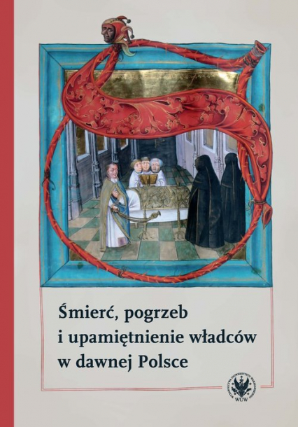 Śmierć, pogrzeb i upamiętnienie władców w dawnej Polsce -  | okładka