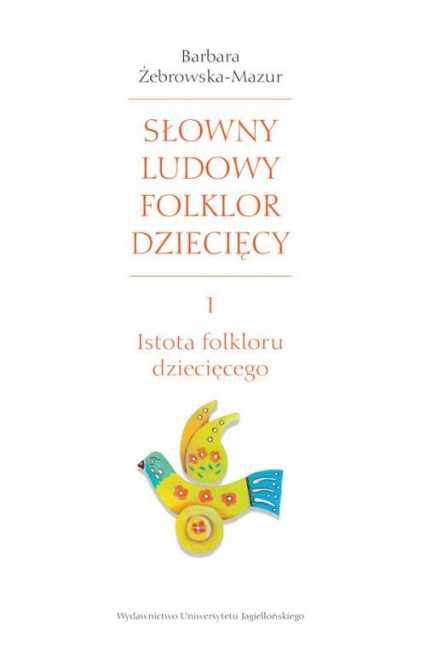 Słowny ludowy folklor dziecięcy Cz.1 Część 1: Istota folkloru dziecięcego - Barbara Żebrowska-Mazur | okładka