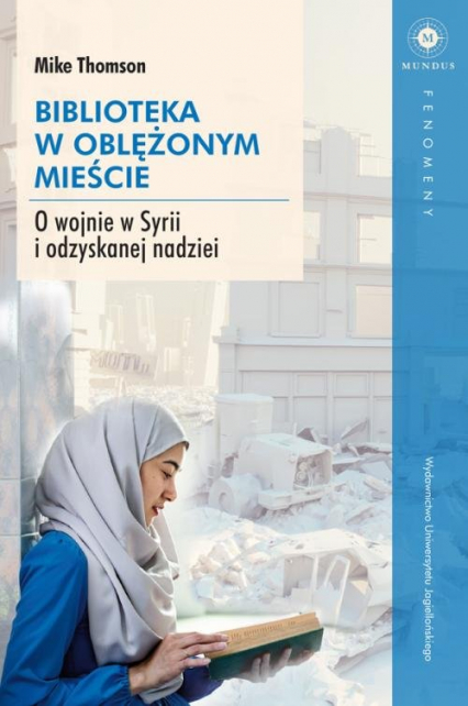 Biblioteka w oblężonym mieście O wojnie w Syrii i odzyskanej nadziei - Mike Thomson | okładka