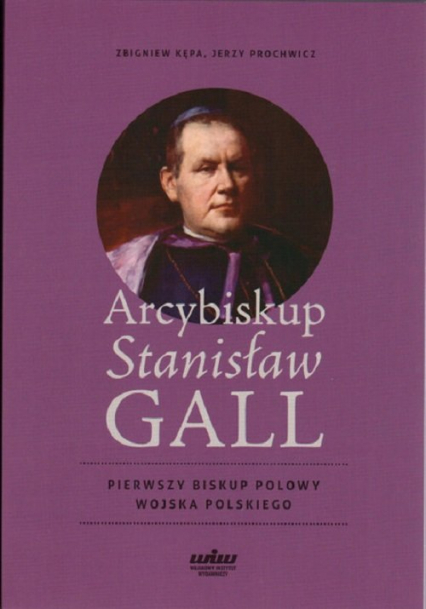 Arcybiskup Stanisław Gall Pierwszy biskup polowy Wojska Polskiego - Kępa Zbigniew, Prochowicz Jerzy | okładka