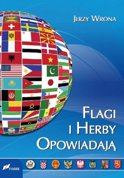 Flagi i herby opowiadają Wygląd oraz symbolika flag i herbów państw współczesnego świata. - Jerzy Wrona | okładka