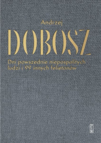 Dni powszednie niepospolitych ludzi i 99 innych felietonów - Andrzej Dobosz | okładka