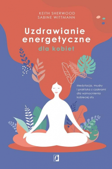 Uzdrawianie energetyczne dla kobiet Medytacja, mudry i praktyka z czakrami dla wzmocnienia kobiecej siły - Wittmann Sabine | okładka