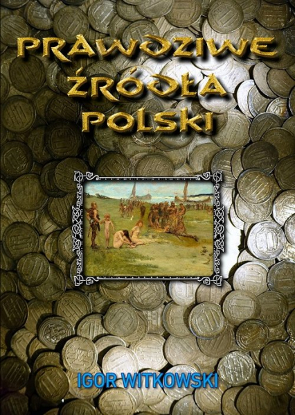 Prawdziwe źródła Polski - Igor Witkowski | okładka