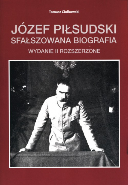 Józef Piłsudski Sfałszowana biografia - Tomasz Ciołkowski | okładka